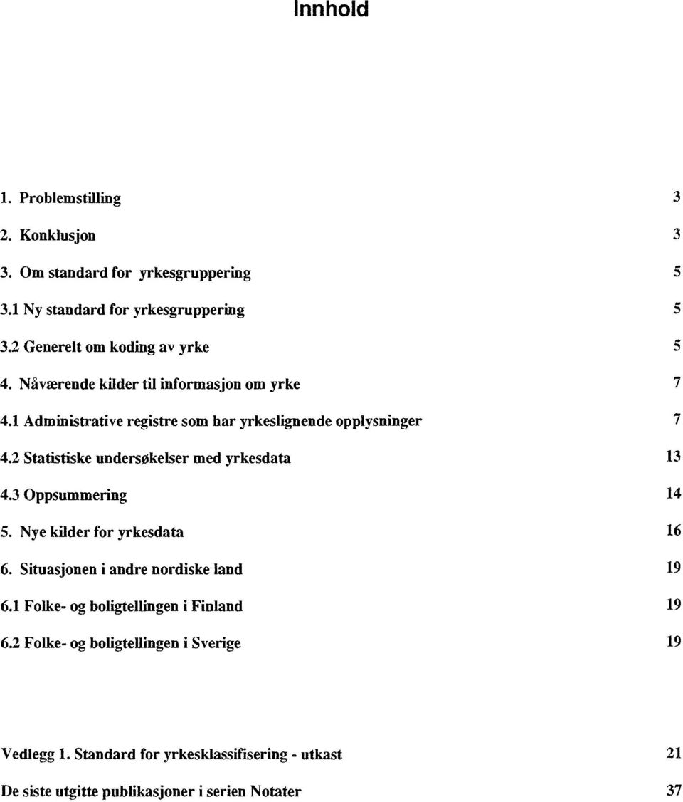 2 Statistiske undersøkelser med yrkesdata 13 4.3 Oppsummering 14 5. Nye kilder for yrkesdata 16 6. Situasjonen i andre nordiske land 19 6.