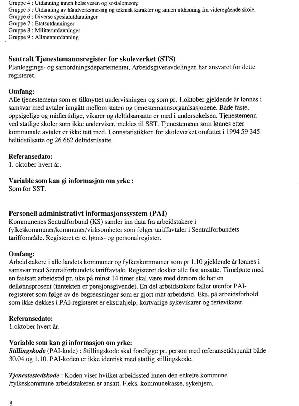 samordningsdepartementet, ArbeidsgiveravdeLingen har ansvaret for dette registeret. Omfang: Alle tjenestemenn som er tilknyttet undervisningen og som pr.