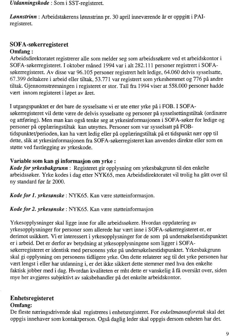 111 personer registrert i SOFAsøkerregisteret Av disse var 96.105 personer registrert helt ledige, 64.060 delvis sysselsatte, 67.399 deltakere i arbeid eller tiltak, 53.