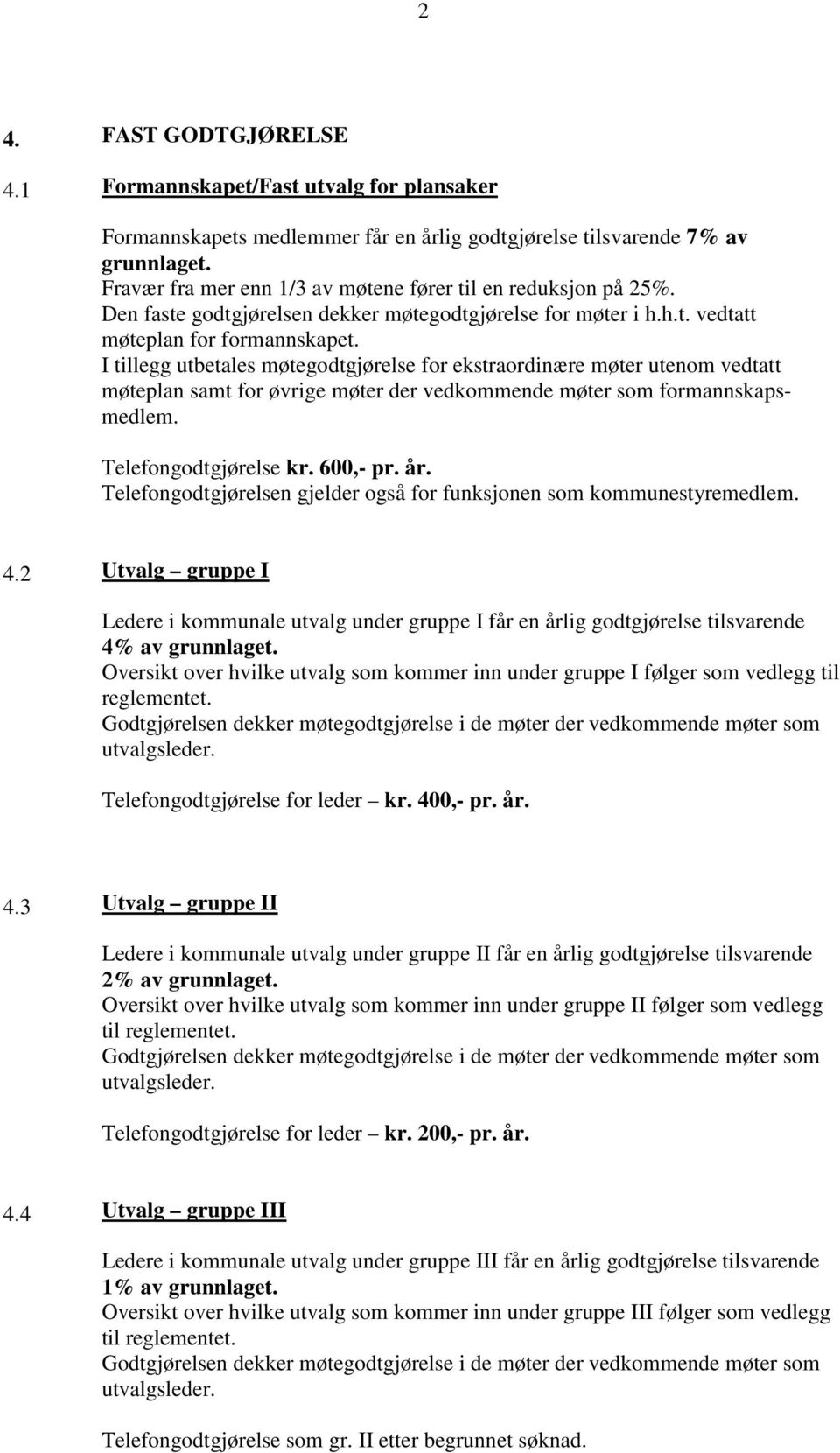 I tillegg utbetales møtegodtgjørelse for ekstraordinære møter utenom vedtatt møteplan samt for øvrige møter der vedkommende møter som formannskapsmedlem. Telefongodtgjørelse kr. 600,- pr. år.