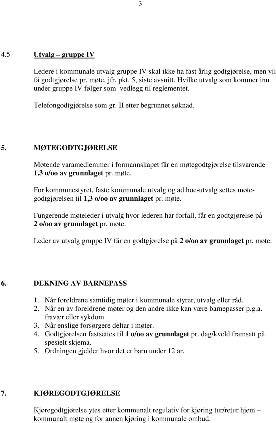 MØTEGODTGJØRELSE Møtende varamedlemmer i formannskapet får en møtegodtgjørelse tilsvarende 1,3 o/oo av grunnlaget pr. møte. For kommunestyret, faste kommunale utvalg og ad hoc-utvalg settes møtegodtgjørelsen til 1,3 o/oo av grunnlaget pr.