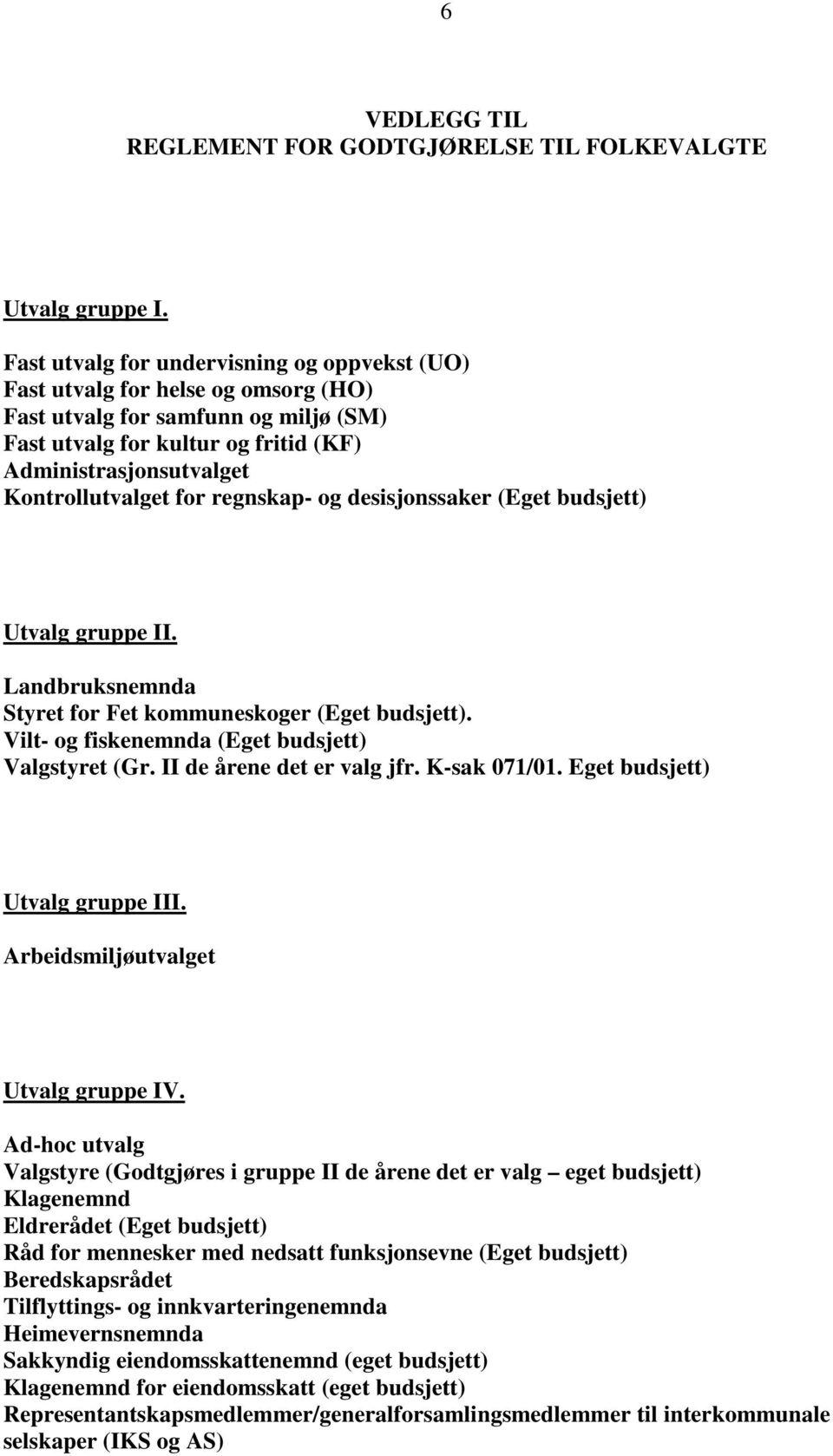 for regnskap- og desisjonssaker (Eget budsjett) Utvalg gruppe II. Landbruksnemnda Styret for Fet kommuneskoger (Eget budsjett). Vilt- og fiskenemnda (Eget budsjett) Valgstyret (Gr.