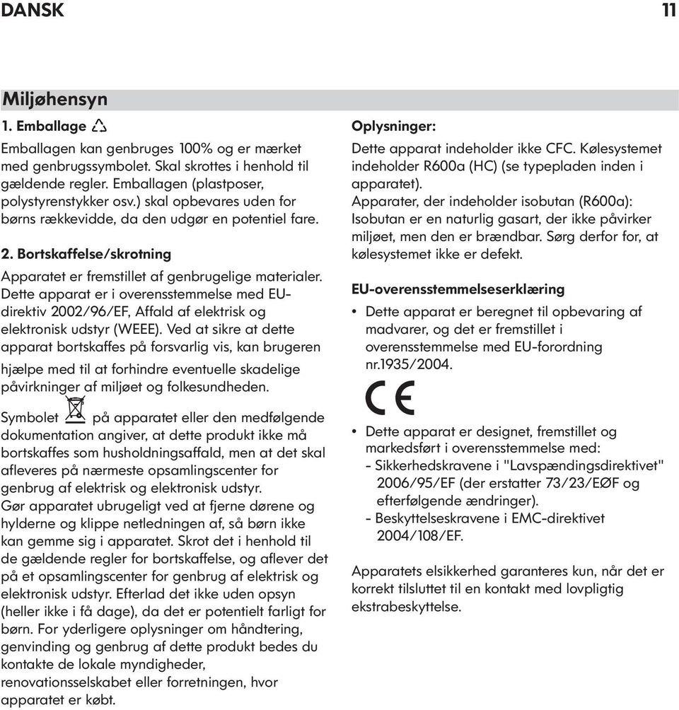 Dette apparat er i overensstemmelse med EUdirektiv 2002/96/EF, Affald af elektrisk og elektronisk udstyr (WEEE).