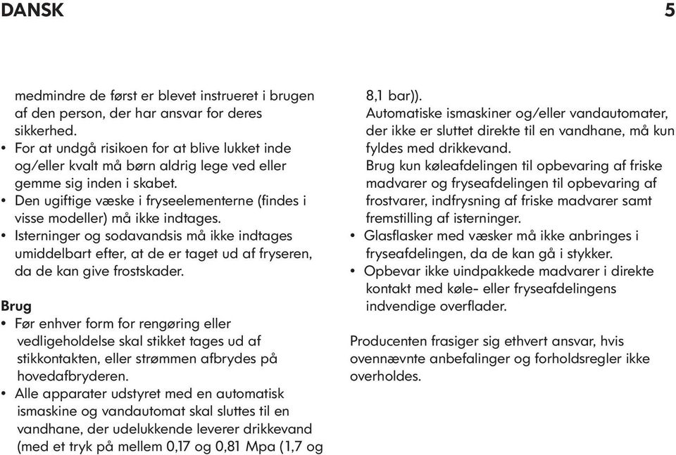 Isterninger og sodavandsis må ikke indtages umiddelbart efter, at de er taget ud af fryseren, da de kan give frostskader.