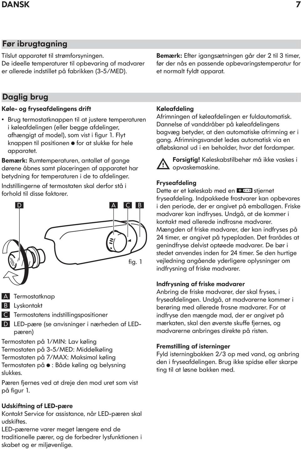 Daglig brug Køle- og fryseafdelingens drift Brug termostatknappen til at justere temperaturen i køleafdelingen (eller begge afdelinger, afhængigt af model), som vist i figur 1.