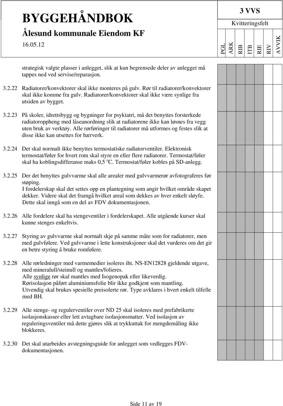 23 På skoler, idrettsbygg og bygninger for psykiatri, må det benyttes forsterkede radiatoroppheng med låseanordning slik at radiatorene ikke kan løsnes fra vegg uten bruk av verktøy.