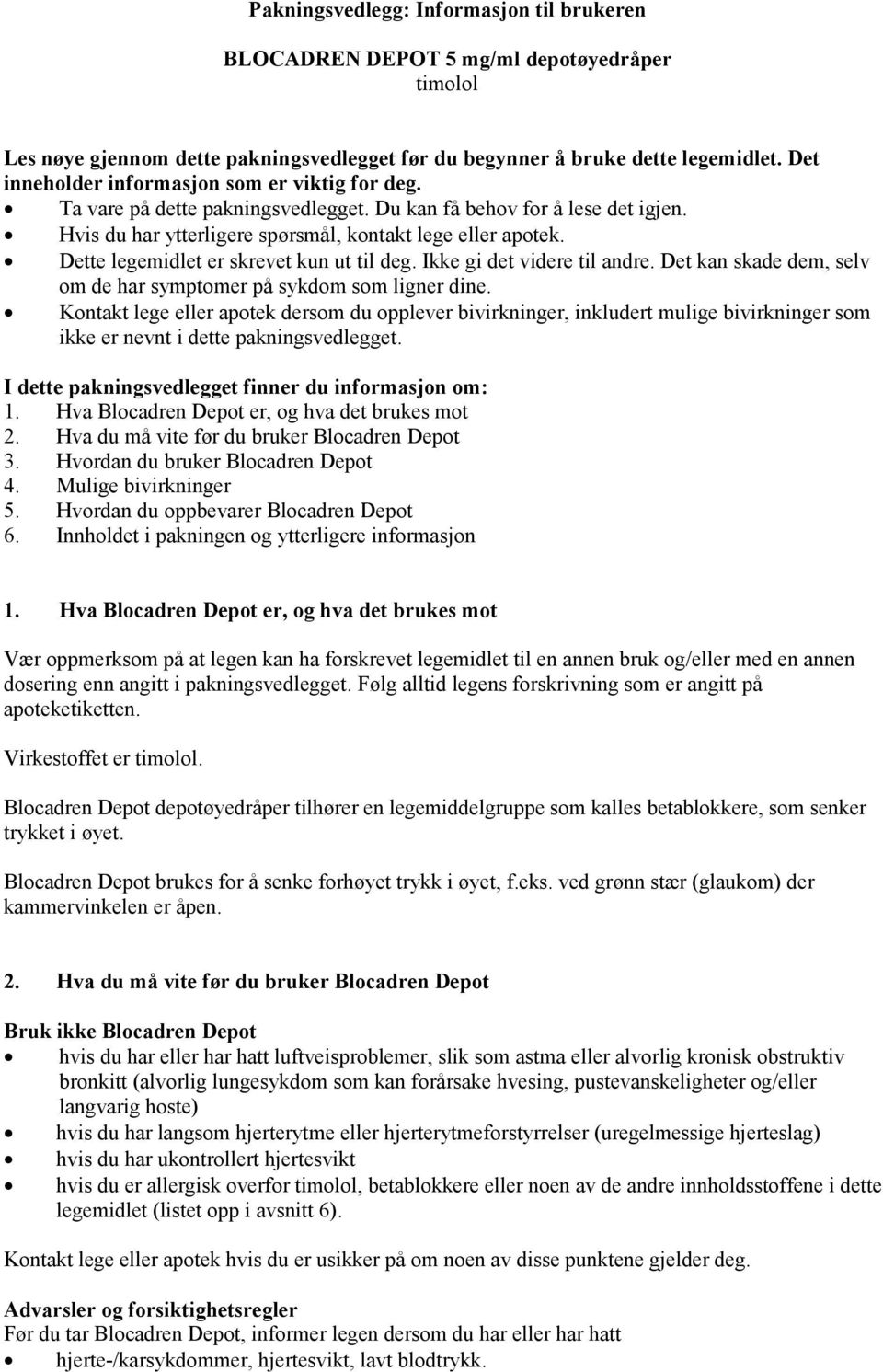 Dette legemidlet er skrevet kun ut til deg. Ikke gi det videre til andre. Det kan skade dem, selv om de har symptomer på sykdom som ligner dine.