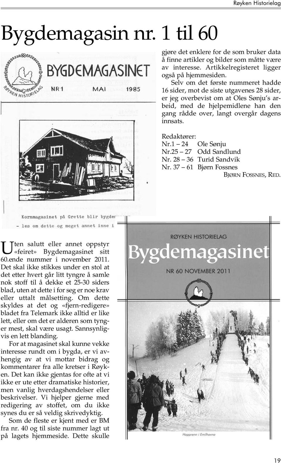 Redaktører: Nr.1 24 Ole Sønju Nr.25 27 Odd Sandlund Nr. 28 36 Turid Sandvik Nr. 37 61 Bjørn Fossnes BJØRN FOSSNES, RED. Uten salutt eller annet oppstyr «feiret» Bygdemagasinet sitt 60.