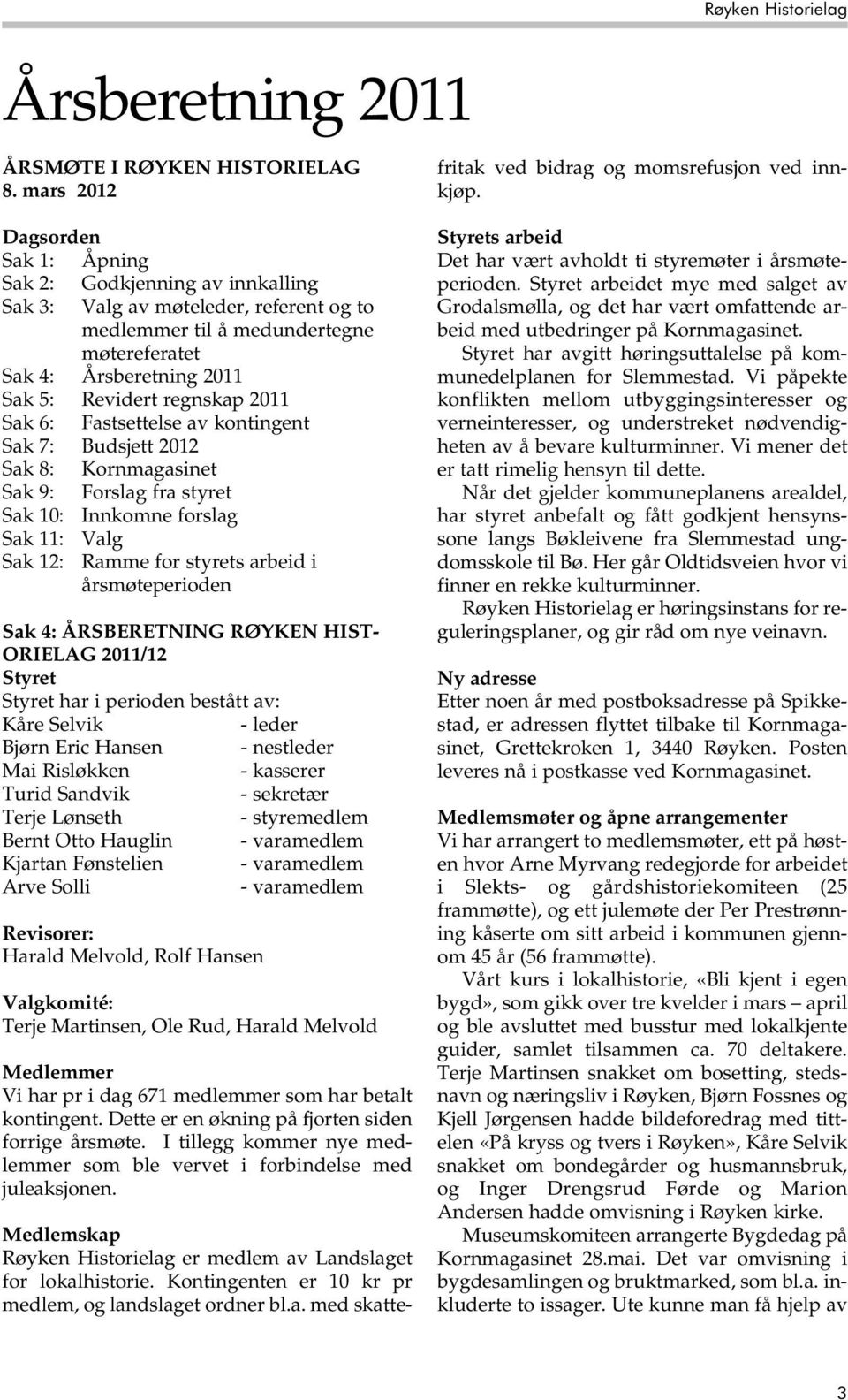 regnskap 2011 Sak 6: Fastsettelse av kontingent Sak 7: Budsjett 2012 Sak 8: Kornmagasinet Sak 9: Forslag fra styret Sak 10: Innkomne forslag Sak 11: Valg Sak 12: Ramme for styrets arbeid i