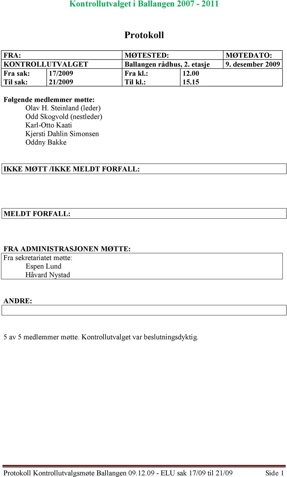 Steinland (leder) Odd Skogvold (nestleder) Karl-Otto Kaati Kjersti Dahlin Simonsen Oddny Bakke IKKE MØTT /IKKE MELDT FORFALL: MELDT FORFALL: