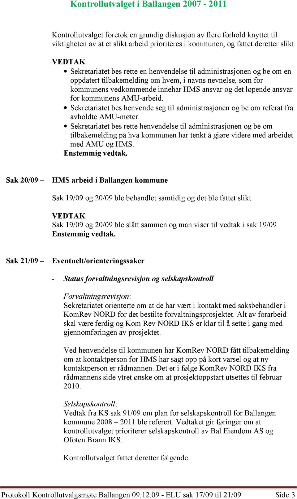 Sekretariatet bes henvende seg til administrasjonen og be om referat fra avholdte AMU-møter.