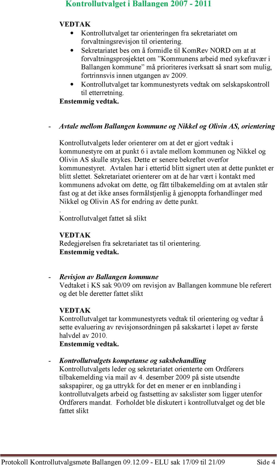 utgangen av 2009. Kontrollutvalget tar kommunestyrets vedtak om selskapskontroll til etterretning.