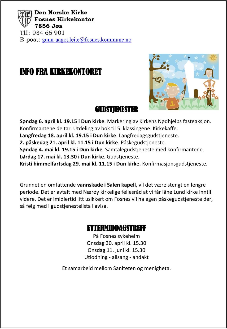 april kl. 11.15 i Dun kirke. Påskegudstjeneste. Søndag 4. mai kl. 19.15 i Dun kirke. Samtalegudstjeneste med konfirmantene. Lørdag 17. mai kl. 13.30 i Dun kirke. Gudstjeneste.