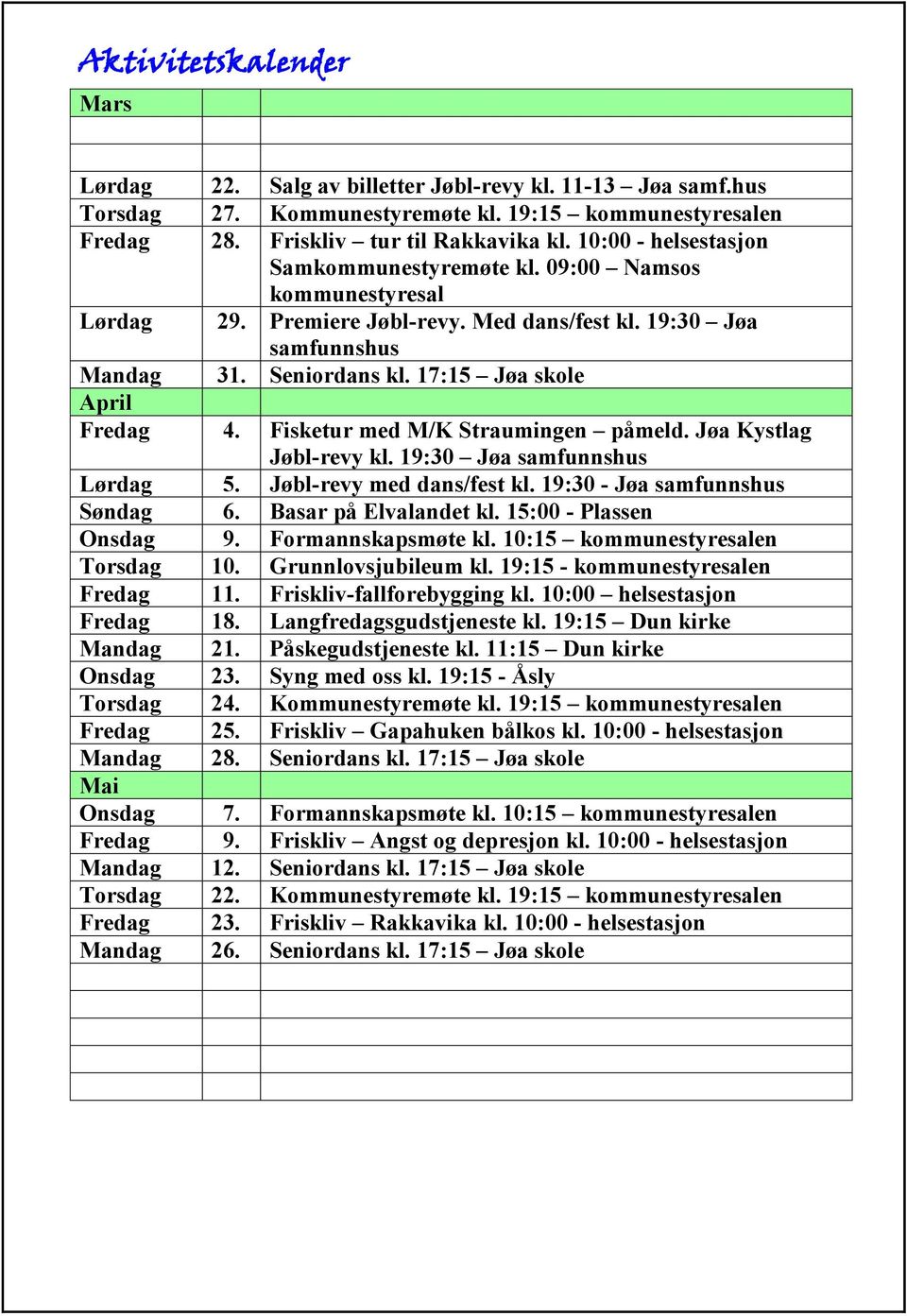 17:15 Jøa skole April Fredag 4. Fisketur med M/K Straumingen påmeld. Jøa Kystlag Jøbl-revy kl. 19:30 Jøa samfunnshus Lørdag 5. Jøbl-revy med dans/fest kl. 19:30 - Jøa samfunnshus Søndag 6.