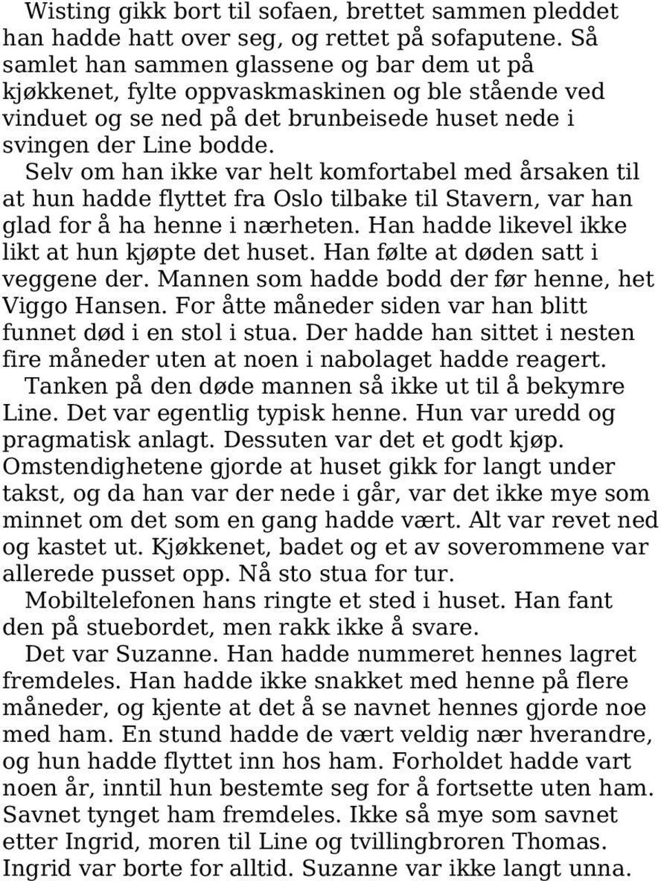 Selv om han ikke var helt komfortabel med årsaken til at hun hadde flyttet fra Oslo tilbake til Stavern, var han glad for å ha henne i nærheten. Han hadde likevel ikke likt at hun kjøpte det huset.