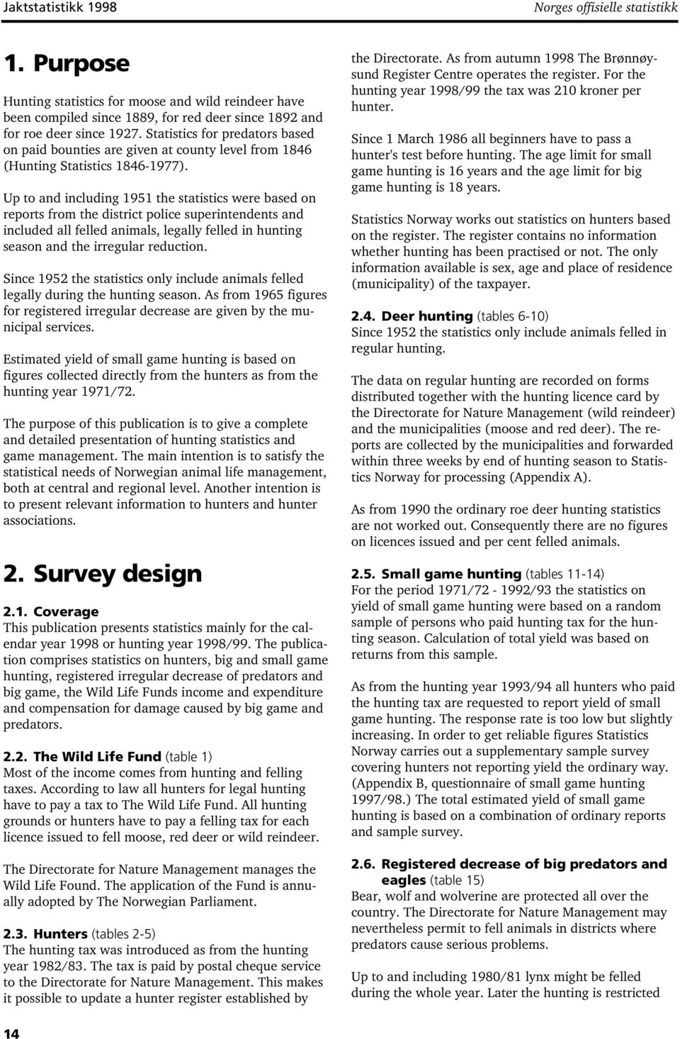 Up to and including 95 the statistics were based on reports from the district police superintendents and included all felled animals, legally felled in hunting season and the irregular reduction.