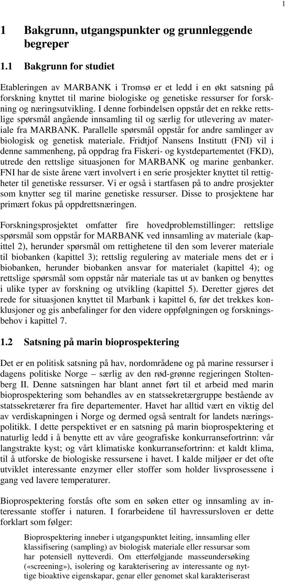 I denne forbindelsen oppstår det en rekke rettslige spørsmål angående innsamling til og særlig for utlevering av materiale fra MARBANK.