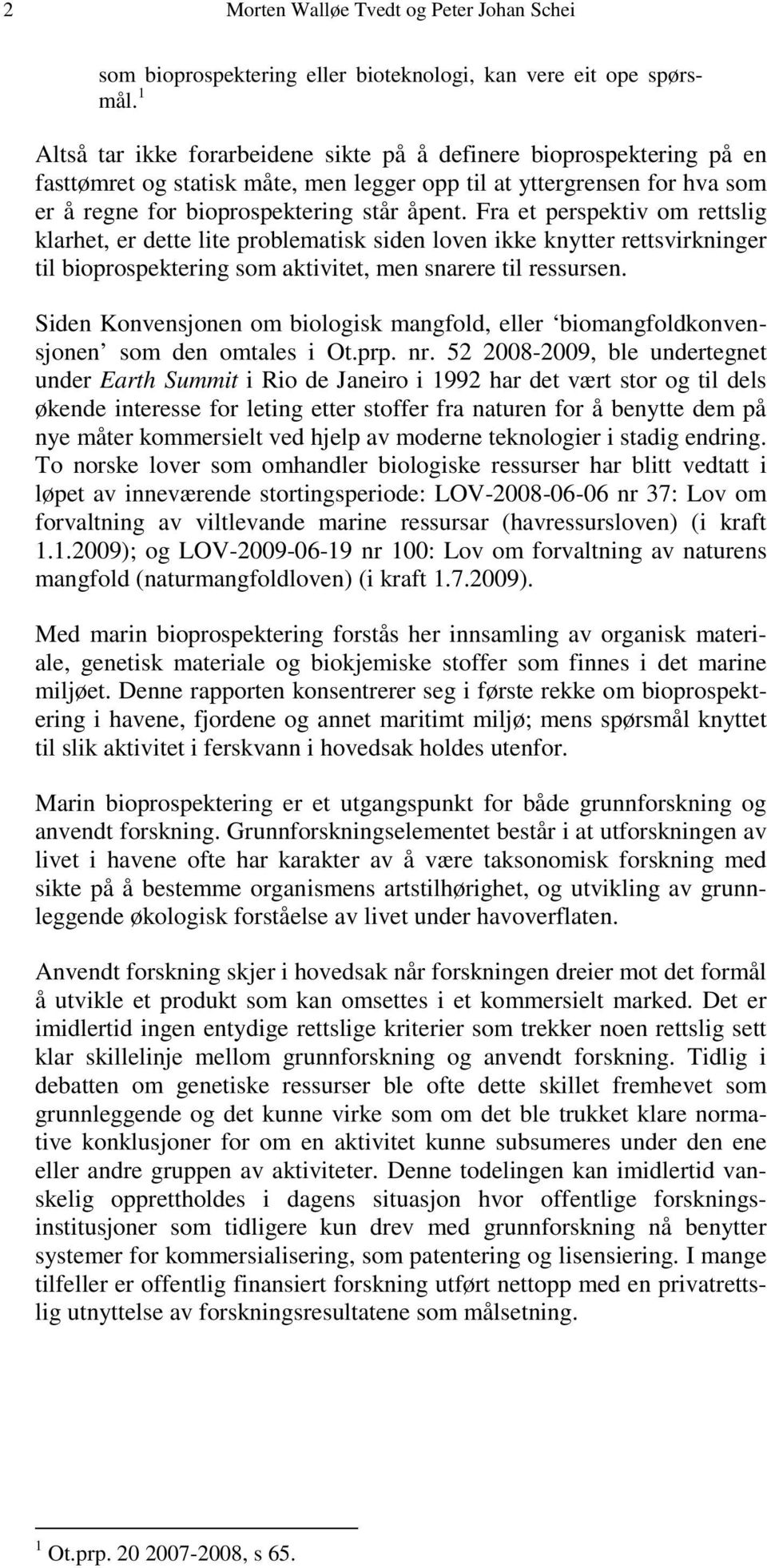 Fra et perspektiv om rettslig klarhet, er dette lite problematisk siden loven ikke knytter rettsvirkninger til bioprospektering som aktivitet, men snarere til ressursen.