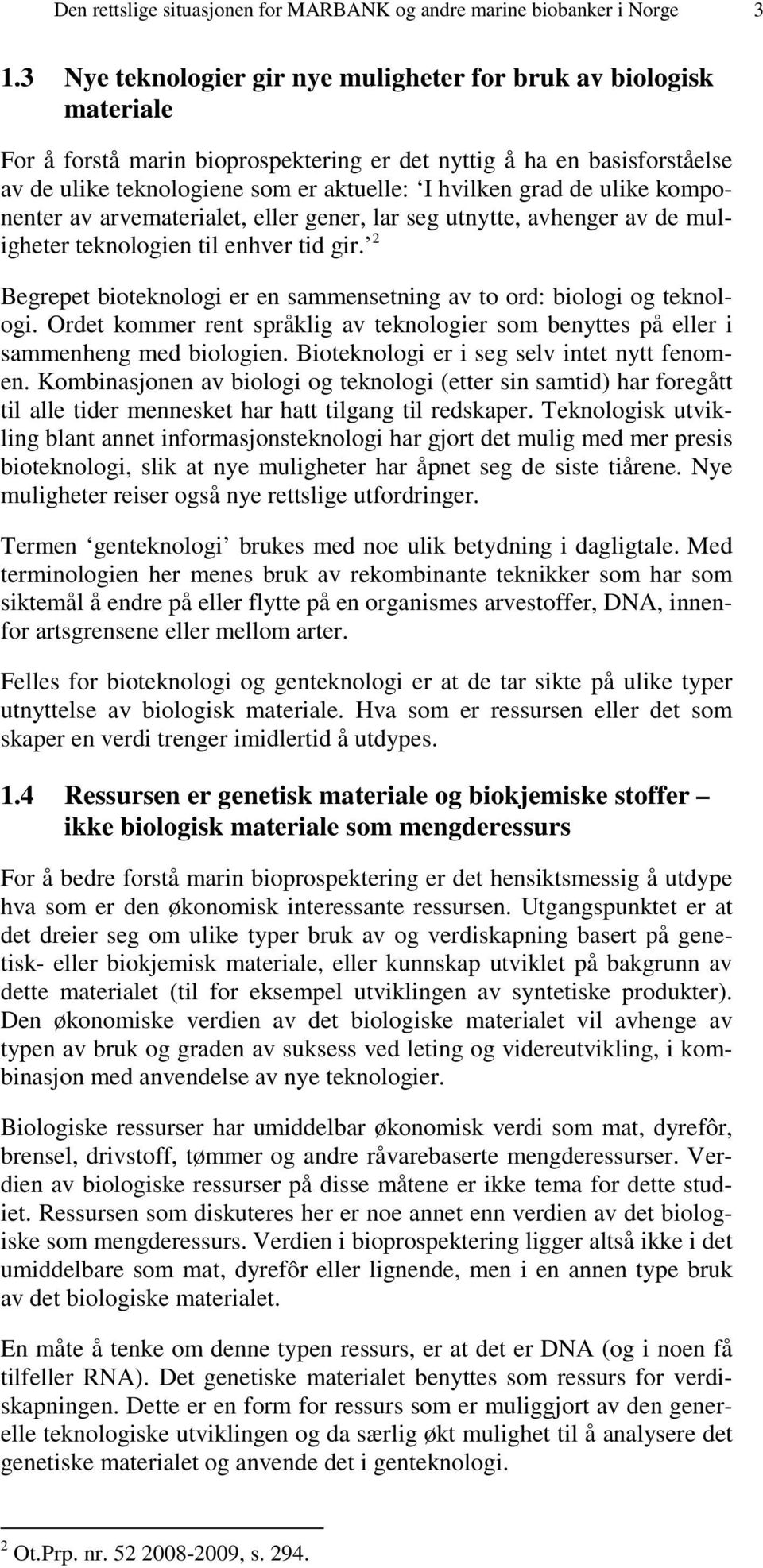 de ulike komponenter av arvematerialet, eller gener, lar seg utnytte, avhenger av de muligheter teknologien til enhver tid gir.