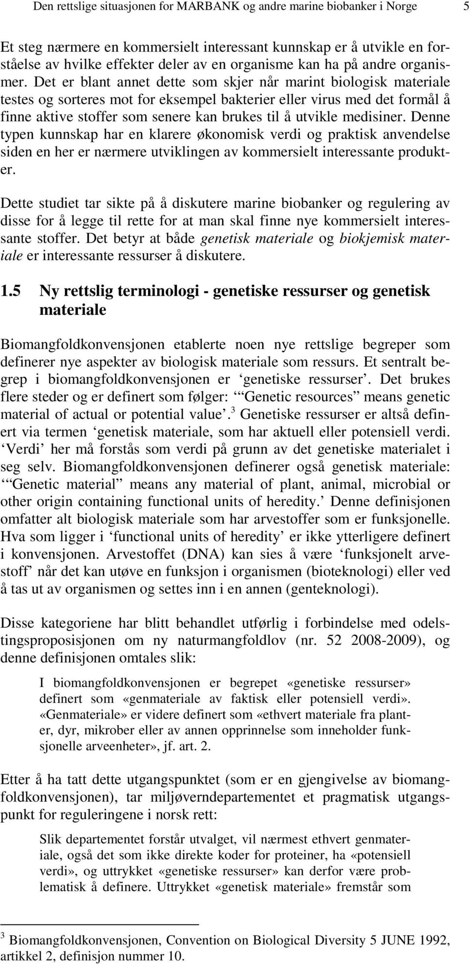 Det er blant annet dette som skjer når marint biologisk materiale testes og sorteres mot for eksempel bakterier eller virus med det formål å finne aktive stoffer som senere kan brukes til å utvikle