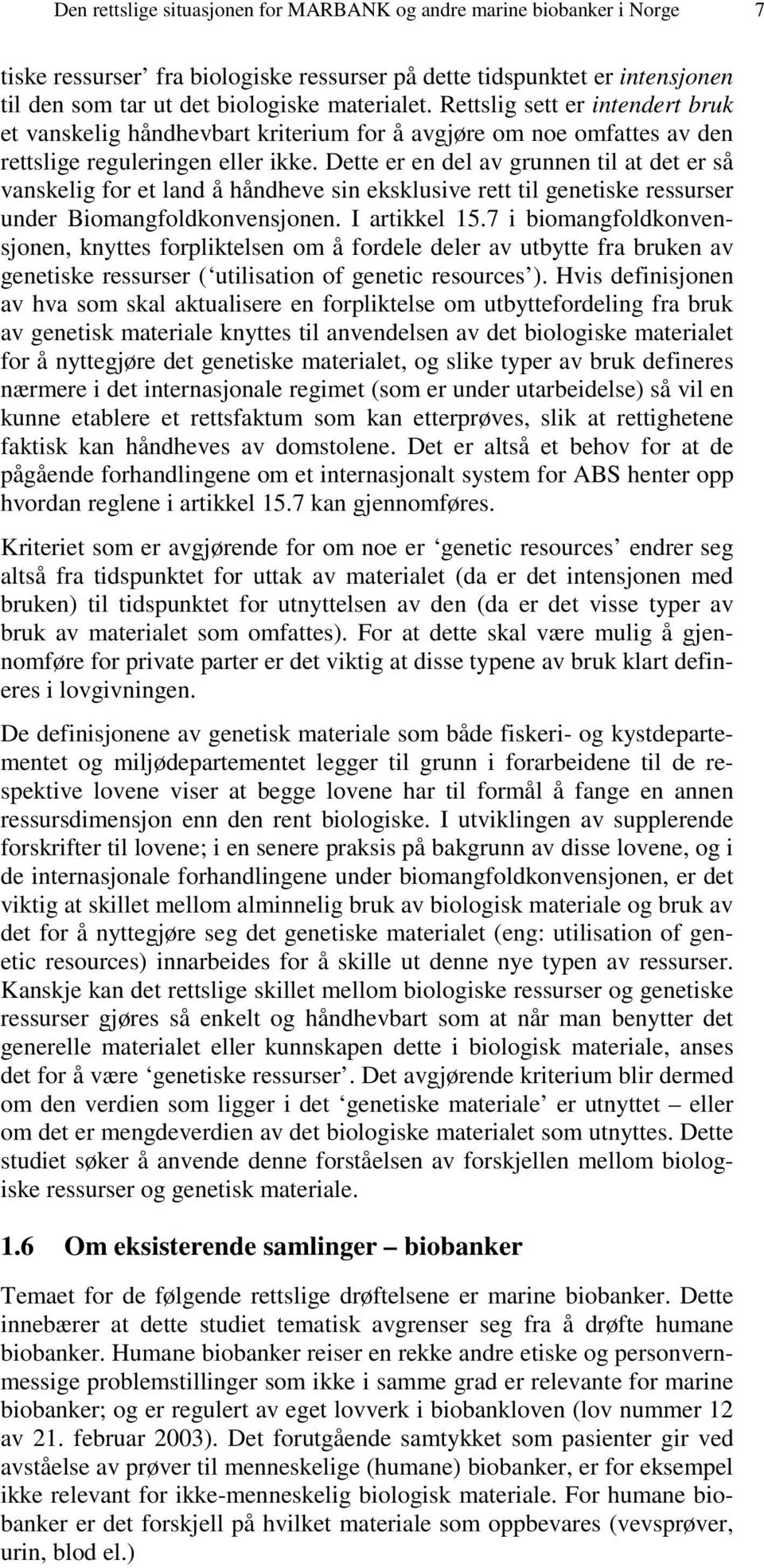 Dette er en del av grunnen til at det er så vanskelig for et land å håndheve sin eksklusive rett til genetiske ressurser under Biomangfoldkonvensjonen. I artikkel 15.