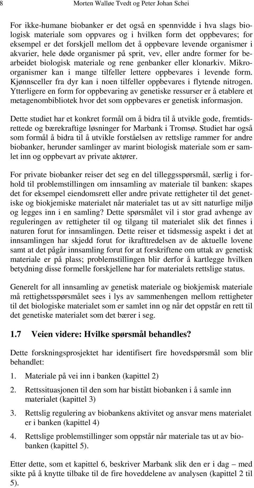 Mikroorganismer kan i mange tilfeller lettere oppbevares i levende form. Kjønnsceller fra dyr kan i noen tilfeller oppbevares i flytende nitrogen.