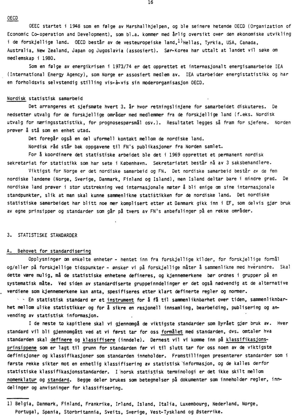 Som en folge av energikrisen i 1973/74 er det opprettet et internasjonalt energisamarbeide IEA (International Energy Agency), som Norge er assosiert medlem av.