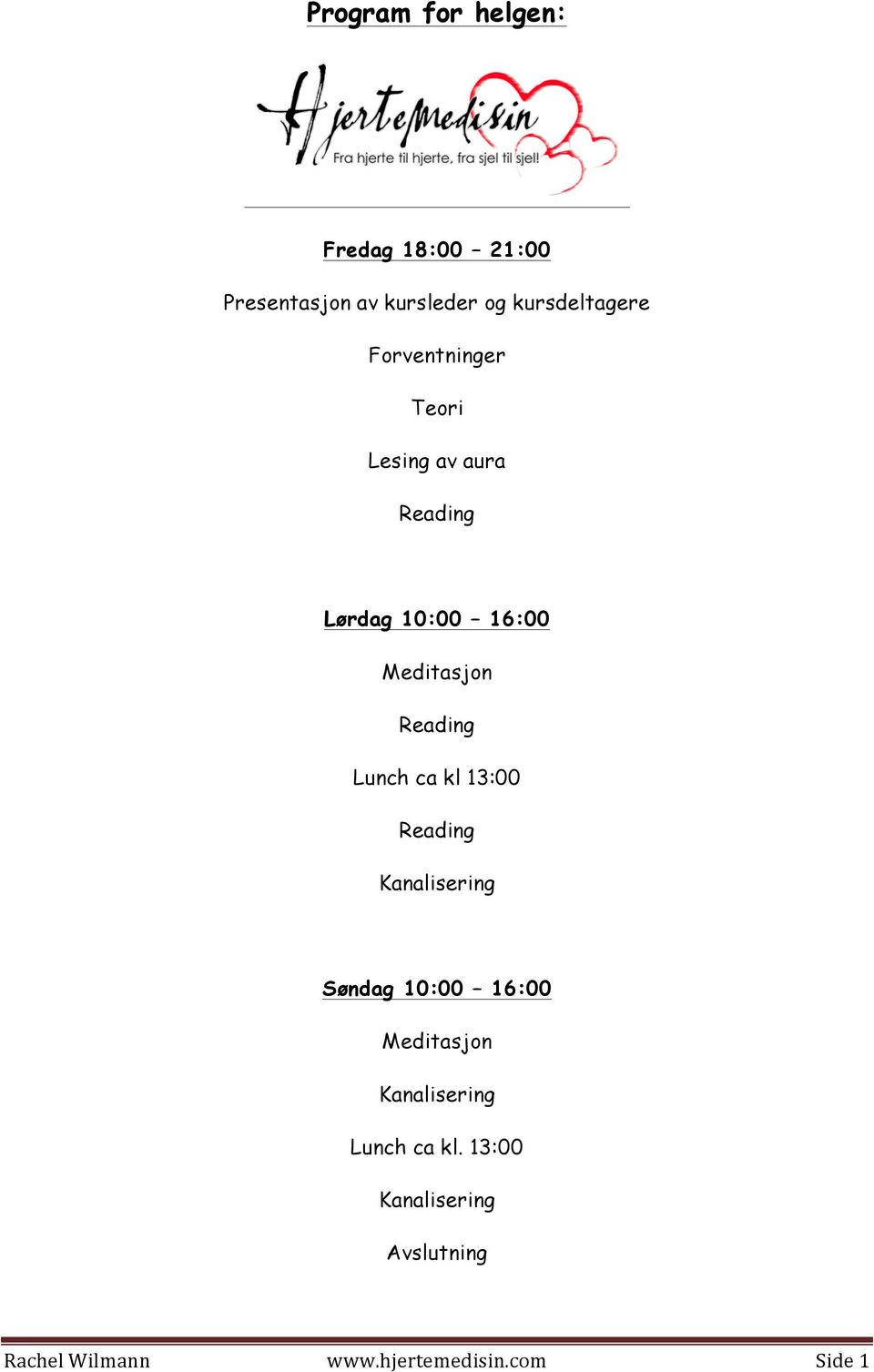 Lunch ca kl 13:00 Reading Kanalisering Søndag 10:00 16:00 Meditasjon Kanalisering