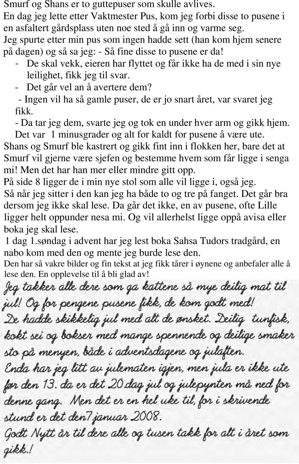 - De skal vekk, eieren har flyttet og får ikke ha de med i sin nye leilighet, fikk jeg til svar. - Det går vel an å avertere dem?