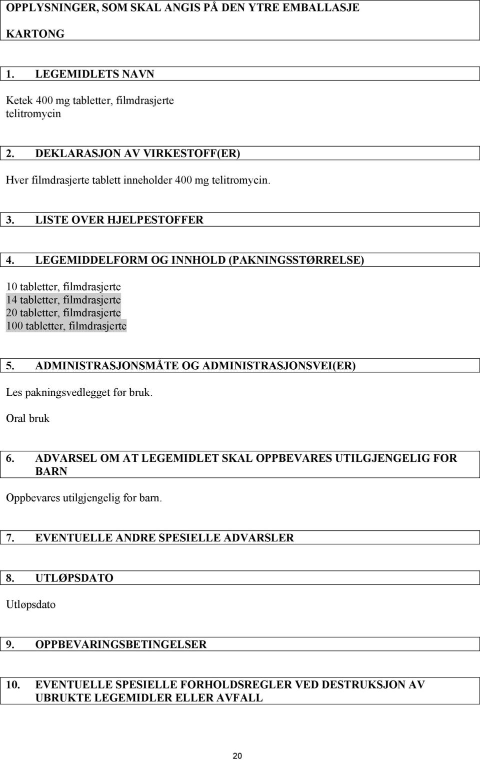 LEGEMIDDELFORM OG INNHOLD (PAKNINGSSTØRRELSE) 10 tabletter, filmdrasjerte 14 tabletter, filmdrasjerte 20 tabletter, filmdrasjerte 100 tabletter, filmdrasjerte 5.