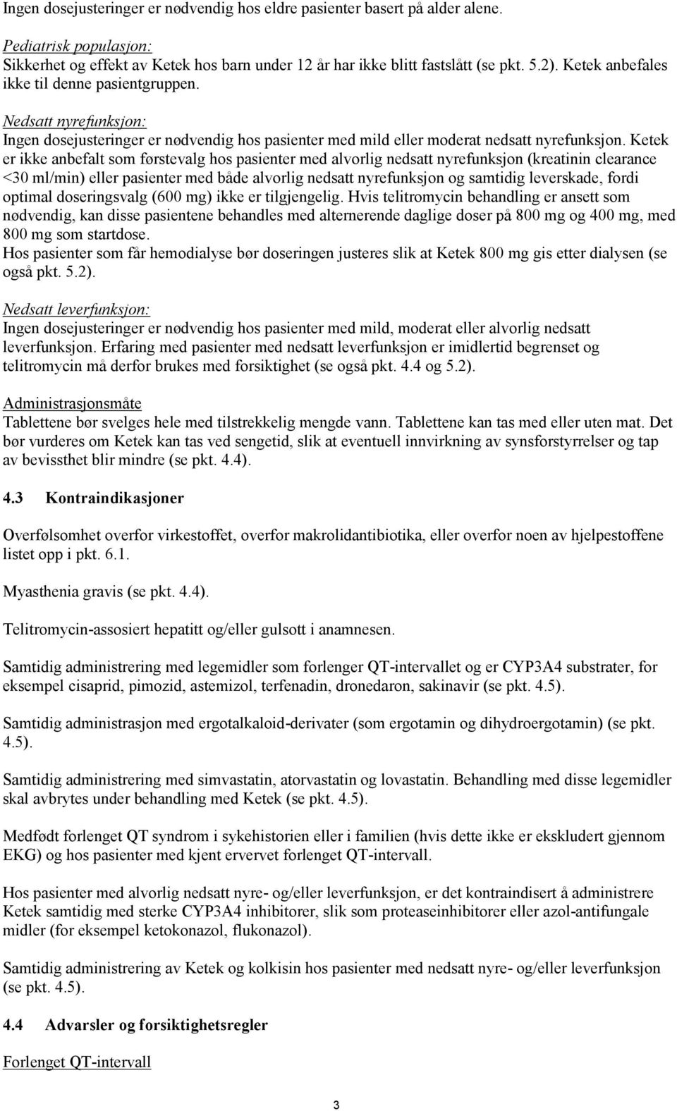 Ketek er ikke anbefalt som førstevalg hos pasienter med alvorlig nedsatt nyrefunksjon (kreatinin clearance <30 ml/min) eller pasienter med både alvorlig nedsatt nyrefunksjon og samtidig leverskade,