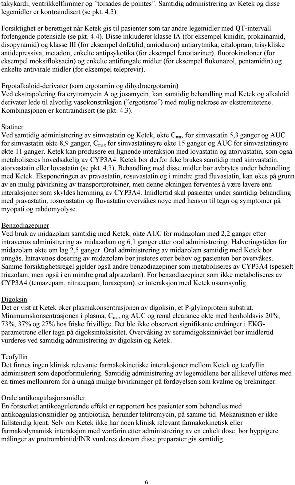 Disse inkluderer klasse IA (for eksempel kinidin, prokainamid, disopyramid) og klasse III (for eksempel dofetilid, amiodaron) antiarytmika, citalopram, trisykliske antidepressiva, metadon, enkelte