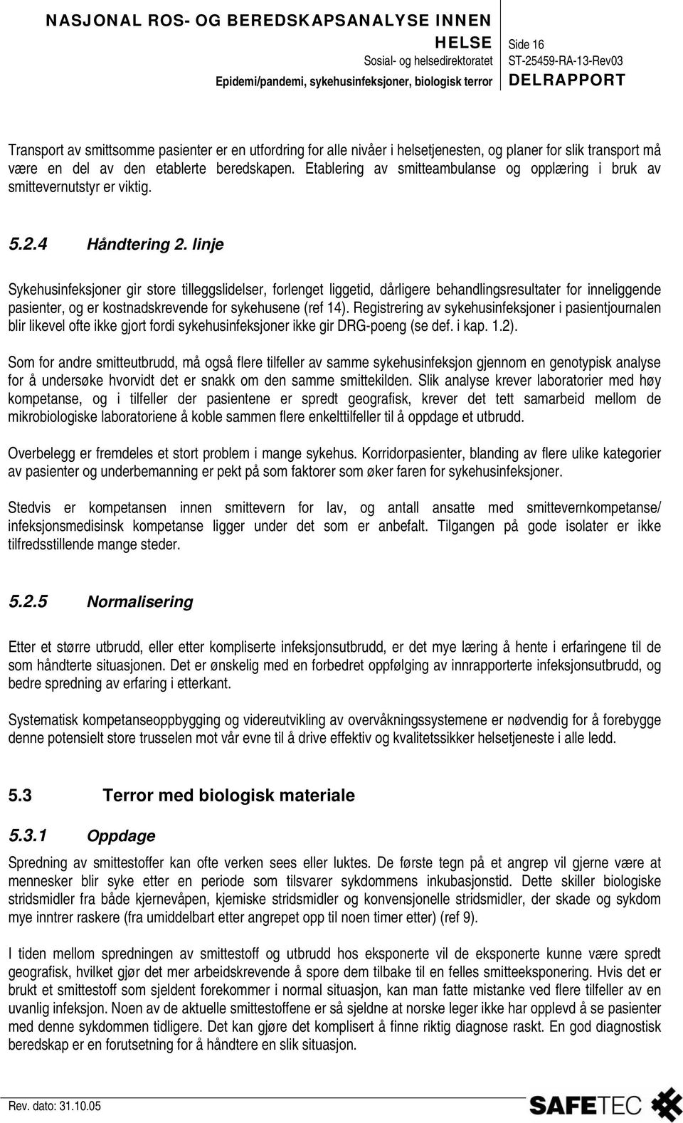 linje Sykehusinfeksjner gir stre tilleggslidelser, frlenget liggetid, dårligere behandlingsresultater fr inneliggende pasienter, g er kstnadskrevende fr sykehusene (ref 14).