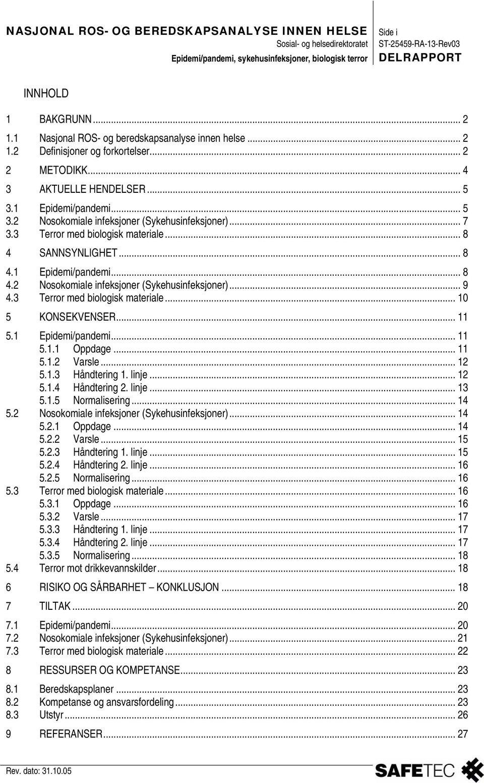 3 Terrr med bilgisk materiale... 10 5 KONSEKVENSER... 11 5.1 Epidemi/pandemi... 11 5.1.1 Oppdage... 11 5.1.2 Varsle... 12 5.1.3 Håndtering 1. linje... 12 5.1.4 Håndtering 2. linje... 13 5.1.5 Nrmalisering.