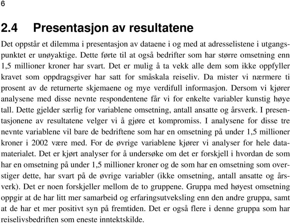 Det er mulig å ta vekk alle dem som ikke oppfyller kravet som oppdragsgiver har satt for småskala reiseliv. Da mister vi nærmere ti prosent av de returnerte skjemaene og mye verdifull informasjon.