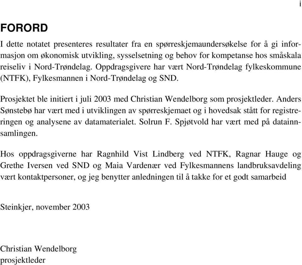 Anders Sønstebø har vært med i utviklingen av spørreskjemaet og i hovedsak stått for registreringen og analysene av datamaterialet. Solrun F. Spjøtvold har vært med på datainnsamlingen.