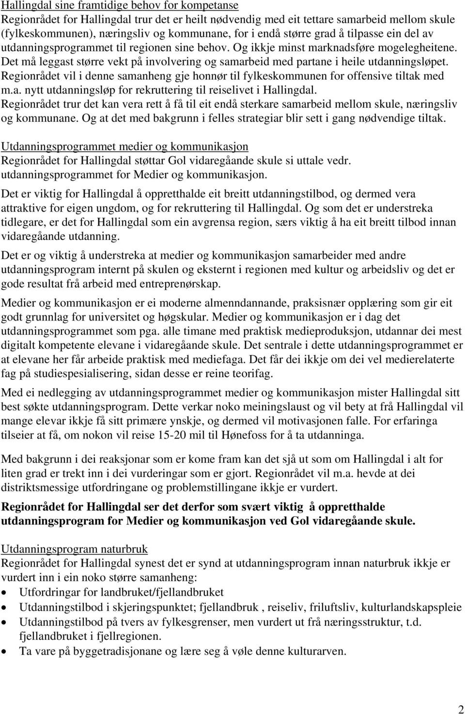 Det må leggast større vekt på involvering og samarbeid med partane i heile utdanningsløpet. Regionrådet vil i denne samanheng gje honnør til fylkeskommunen for offensive tiltak med m.a. nytt utdanningsløp for rekruttering til reiselivet i Hallingdal.