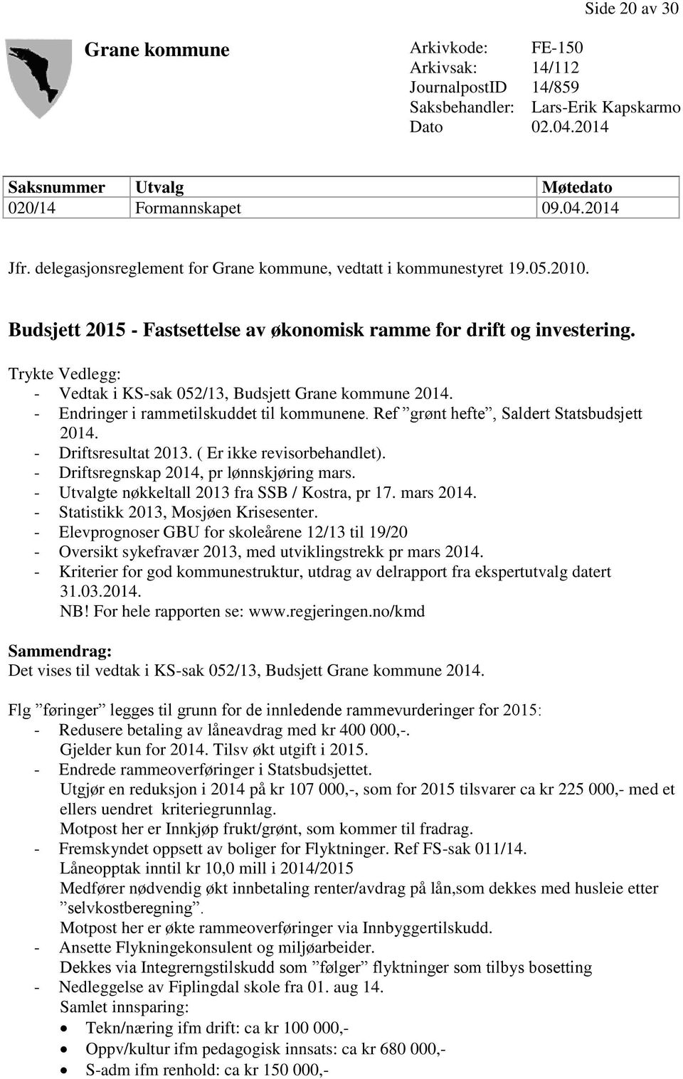 Trykte Vedlegg: - Vedtak i KS-sak 052/13, Budsjett Grane kommune 2014. - Endringer i rammetilskuddet til kommunene. Ref grønt hefte, Saldert Statsbudsjett 2014. - Driftsresultat 2013.