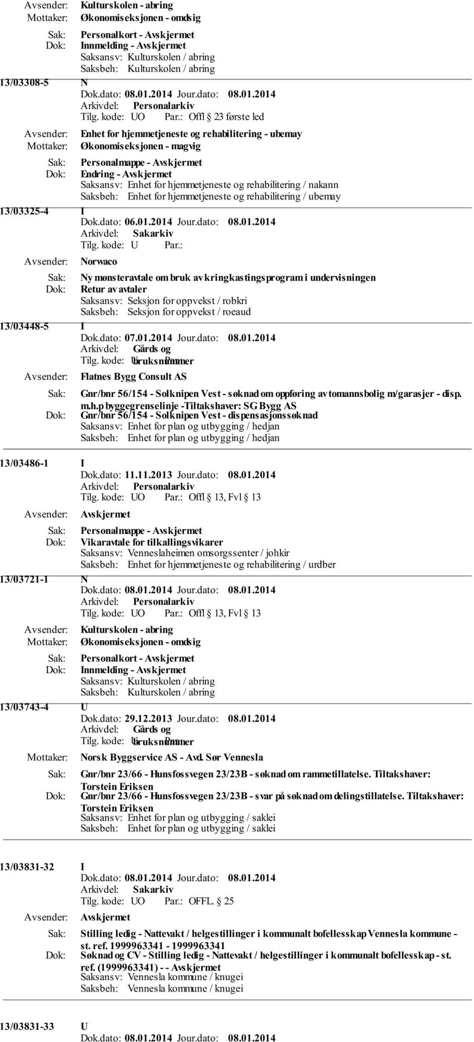 2014 Jour.dato: 08.01.2014 Norwaco Ny mønsteravtale om bruk av kringkastingsprogram i undervisningen Retur av avtaler Saksansv: Seksjon for oppvekst / robkri Saksbeh: Seksjon for oppvekst / roeaud