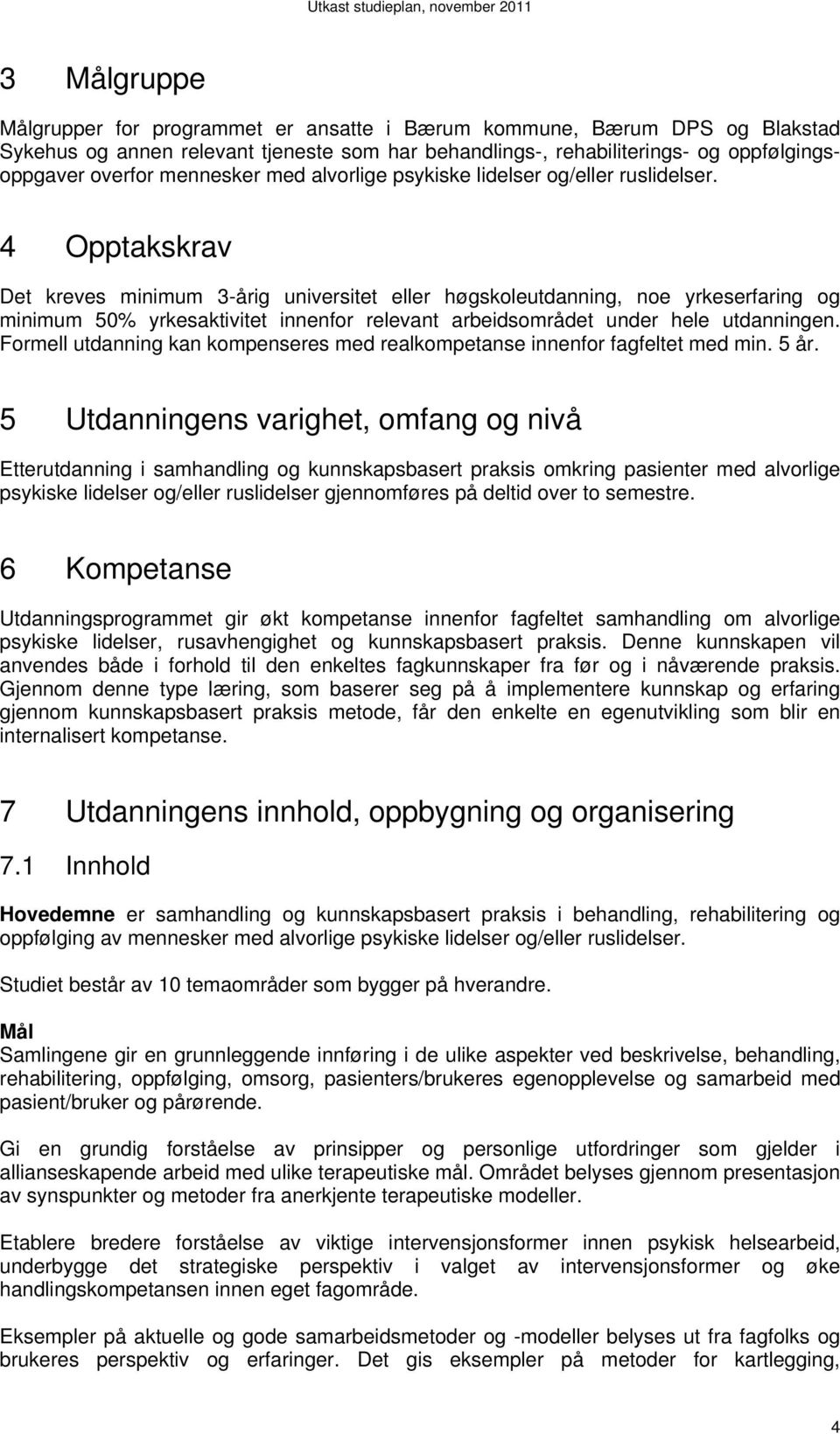 4 Opptakskrav Det kreves minimum 3-årig universitet eller høgskoleutdanning, noe yrkeserfaring og minimum 50% yrkesaktivitet innenfor relevant arbeidsområdet under hele utdanningen.