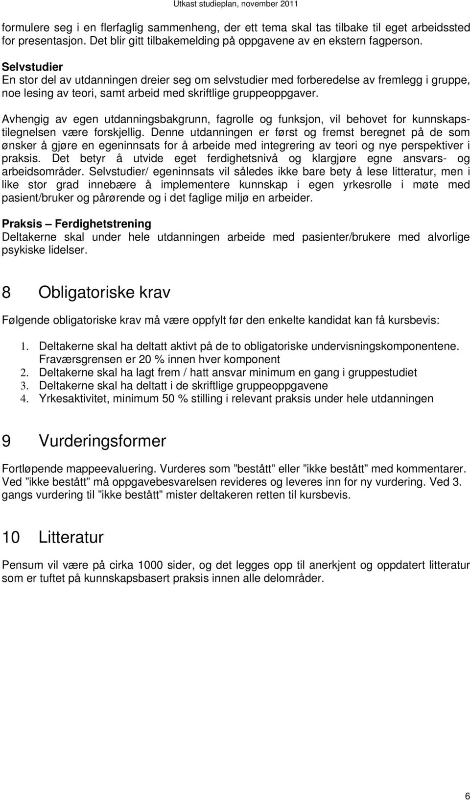 Avhengig av egen utdanningsbakgrunn, fagrolle og funksjon, vil behovet for kunnskapstilegnelsen være forskjellig.