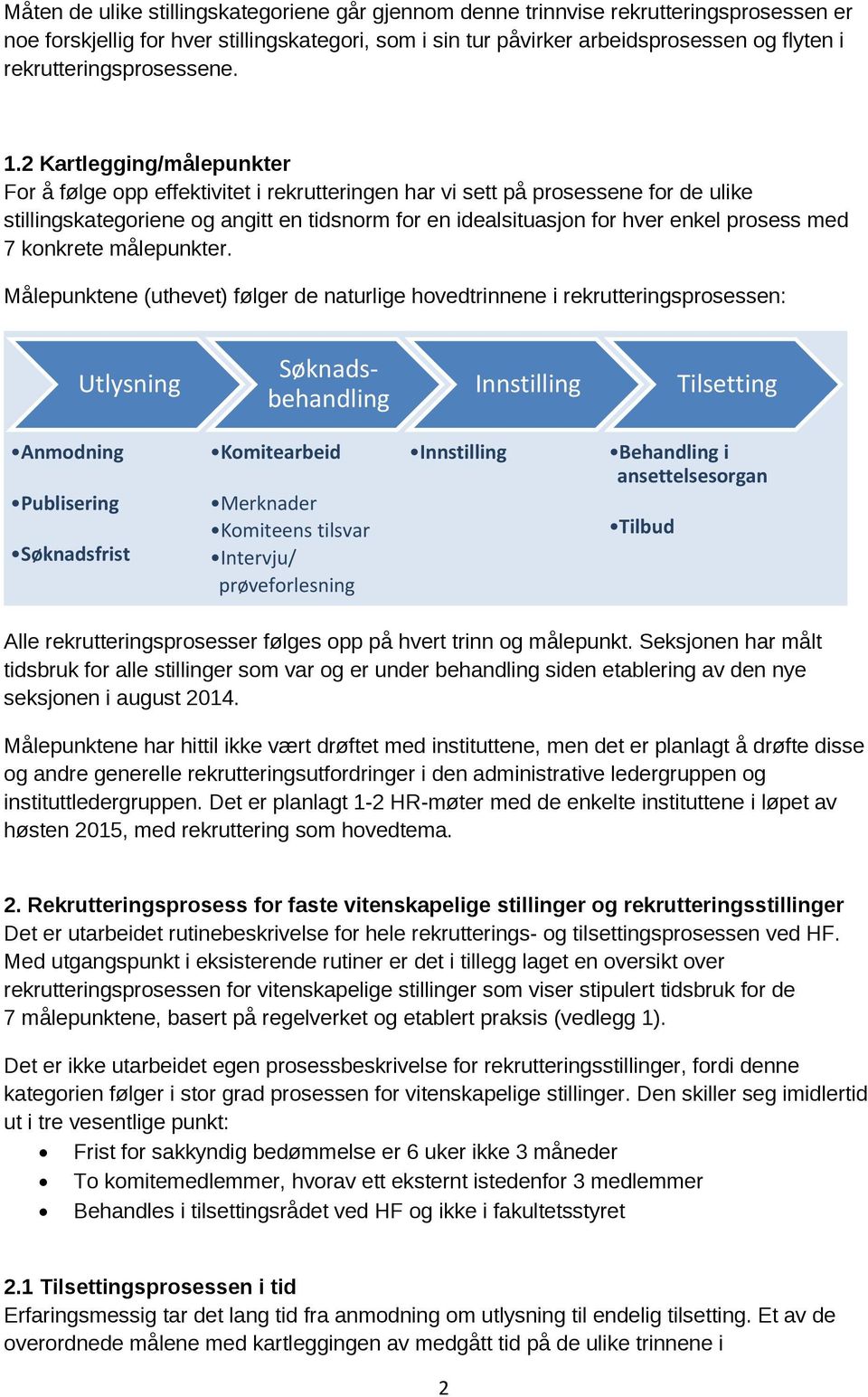 2 Kartlegging/målepunkter For å følge opp effektivitet i rekrutteringen har vi sett på prosessene for de ulike stillingskategoriene og angitt en tidsnorm for en idealsituasjon for hver enkel prosess