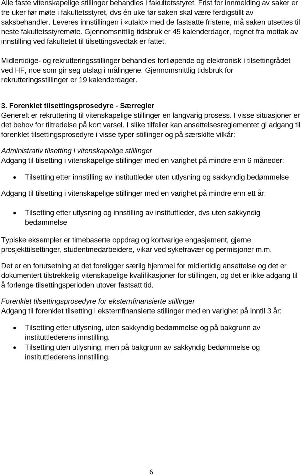 Gjennomsnittlig tidsbruk er 45 kalenderdager, regnet fra mottak av innstilling ved fakultetet til tilsettingsvedtak er fattet.