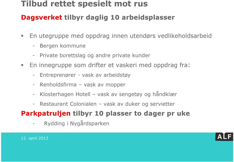 oppdrag fra: - Entreprenører - vask av arbeidstøy - Renholdsfirma vask av mopper - Klosterhagen Hotell vask av sengetøy og