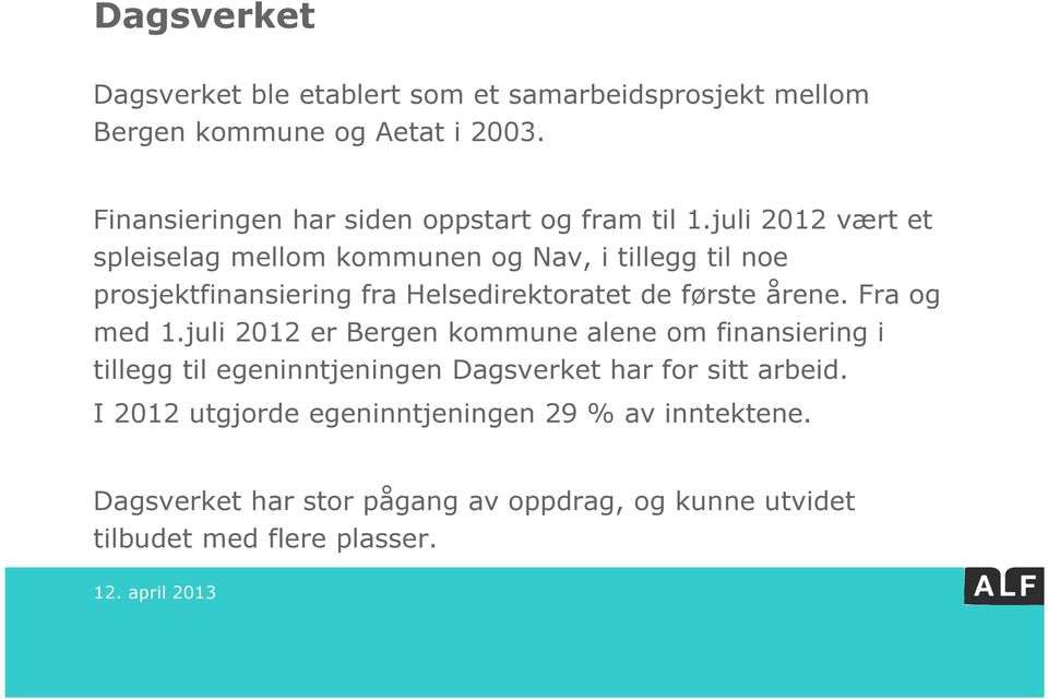 juli 2012 vært et spleiselag mellom kommunen og Nav, i tillegg til noe prosjektfinansiering fra Helsedirektoratet de første årene.