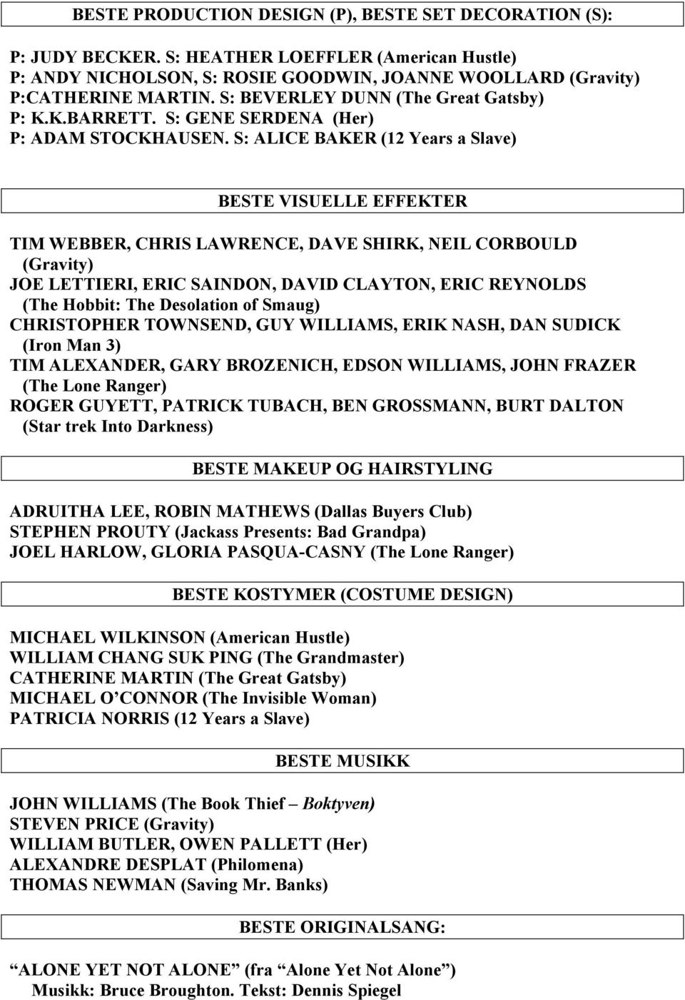S: ALICE BAKER (12 Years a Slave) BESTE VISUELLE EFFEKTER TIM WEBBER, CHRIS LAWRENCE, DAVE SHIRK, NEIL CORBOULD (Gravity) JOE LETTIERI, ERIC SAINDON, DAVID CLAYTON, ERIC REYNOLDS (The Hobbit: The