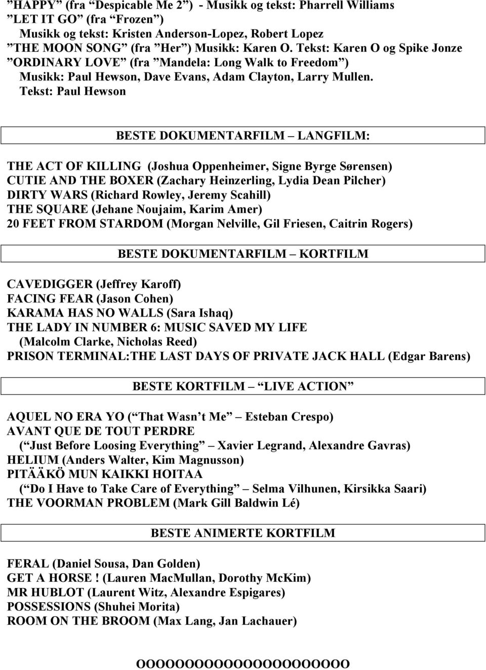 Tekst: Paul Hewson BESTE DOKUMENTARFILM LANGFILM: THE ACT OF KILLING (Joshua Oppenheimer, Signe Byrge Sørensen) CUTIE AND THE BOXER (Zachary Heinzerling, Lydia Dean Pilcher) DIRTY WARS (Richard