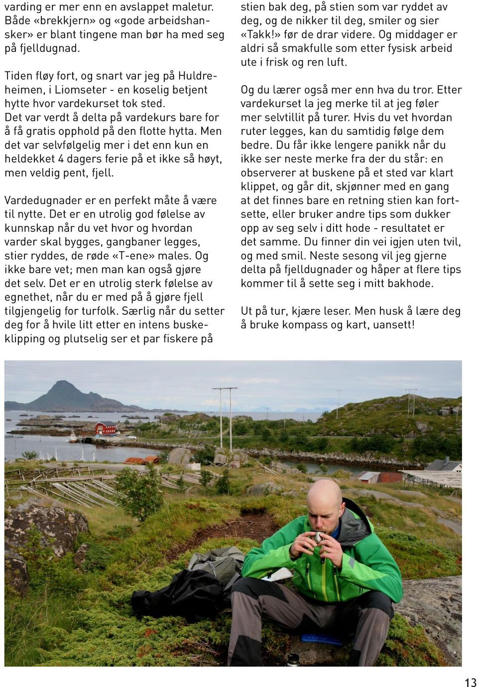 Det var verdt å delta på vardekurs bare for å få gratis opphold på den flotte hytta. Men det var selvfølgelig mer i det enn kun en heldekket 4 dagers ferie på et ikke så høyt, men veldig pent, fjell.