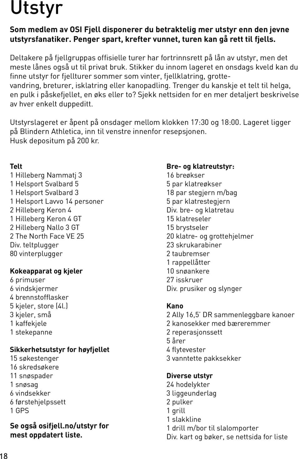 Stikker du innom lageret en onsdags kveld kan du finne utstyr for fjellturer sommer som vinter, fjellklatring, grottevandring, breturer, isklatring eller kanopadling.