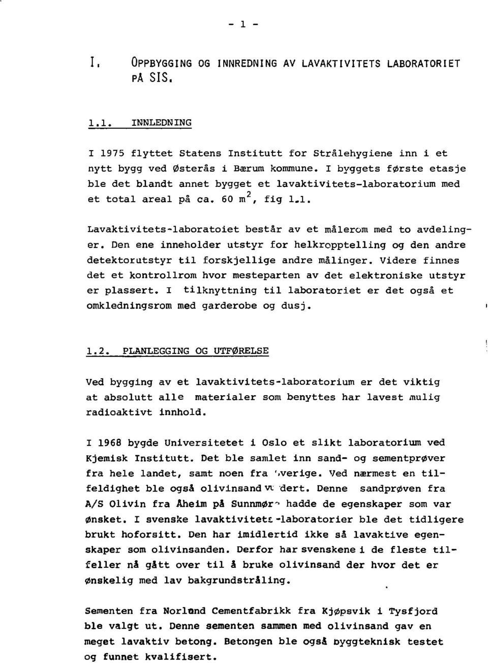 Den ene inneholder utstyr for helkropptelling og den andre detektorutstyr til forskjellige andre malinger. Videre finnes det et kontrollrom hvor mesteparten av det elektroniske utstyr er plassert.